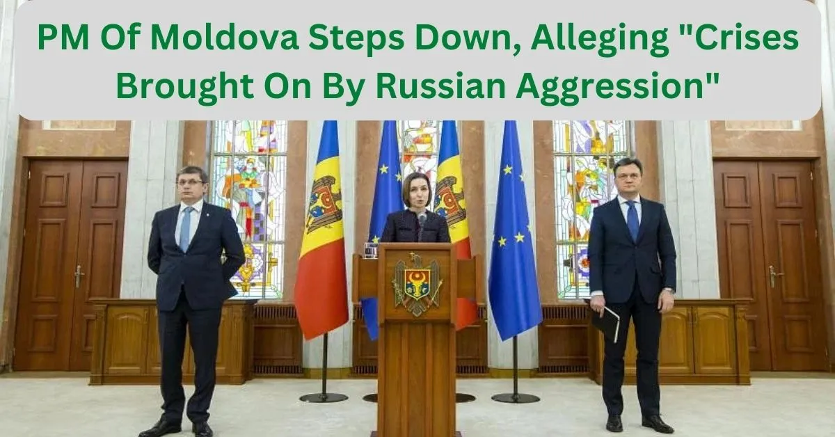 PM Of Moldova Steps Down, Alleging "Crises Brought On By Russian Aggression"