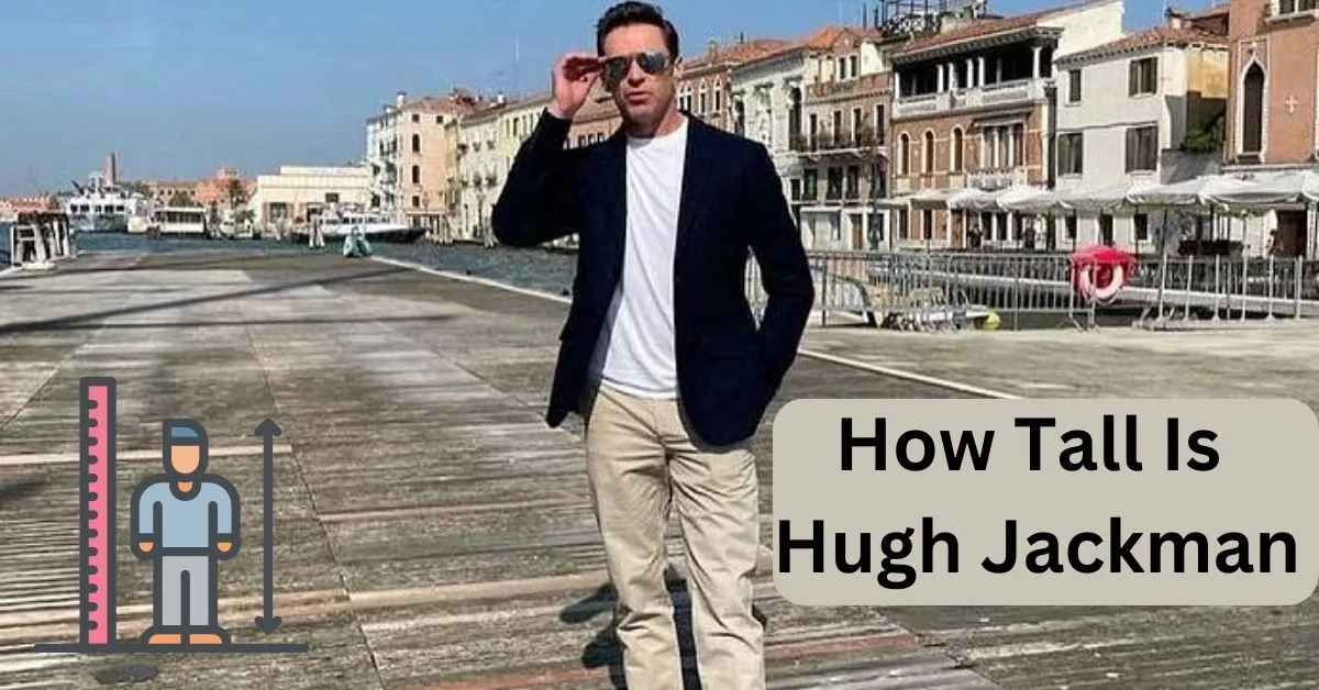 How Tall Is Hugh Jackman