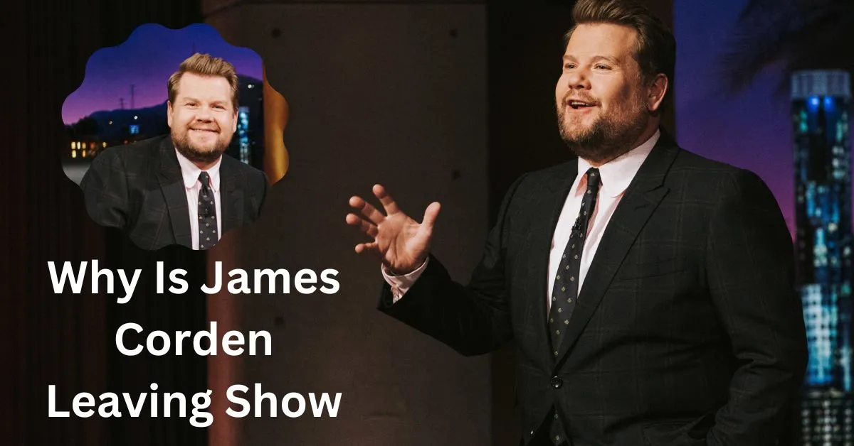 Why Is James Corden Leaving Show