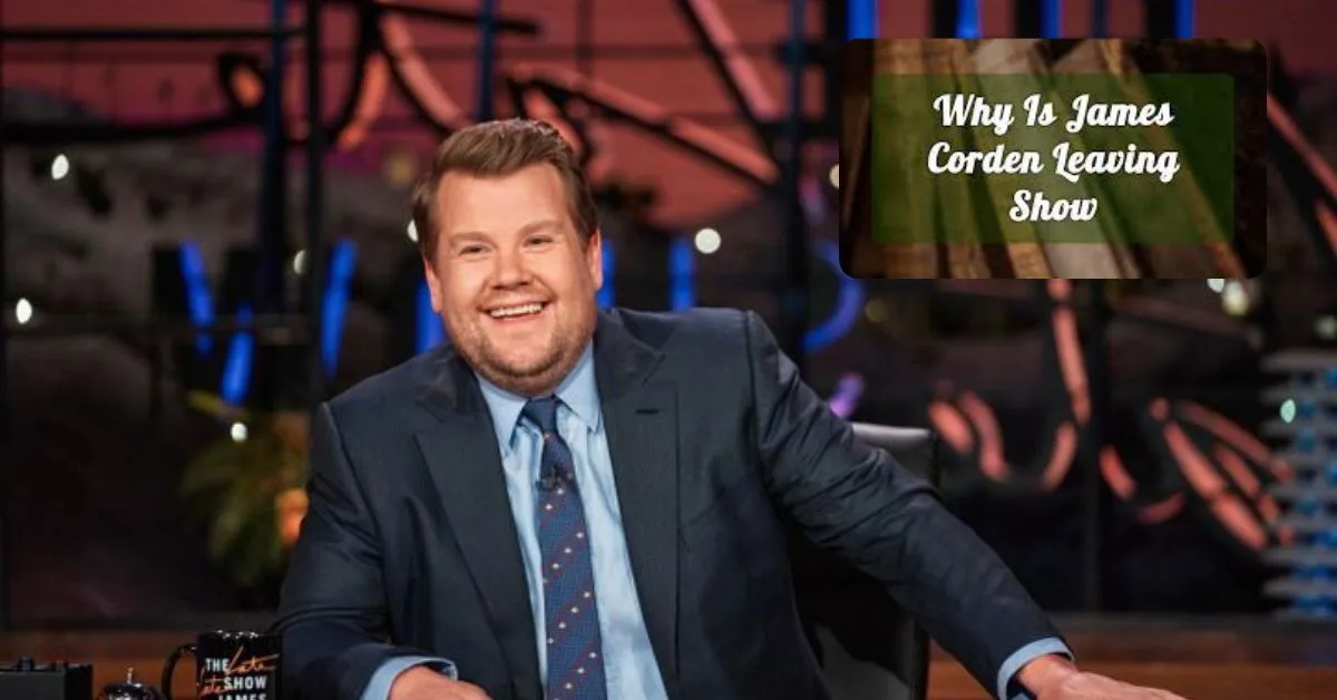 Why Is James Corden Leaving The Show?